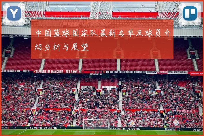 中国篮球国家队最新名单及球员介绍分析与展望